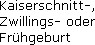      Kaiserschnitt-, 
     Zwillings- oder 
     Frühgeburt